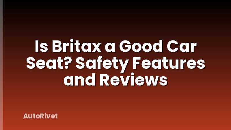 Is Britax a Good Car Seat? Safety Features and Reviews