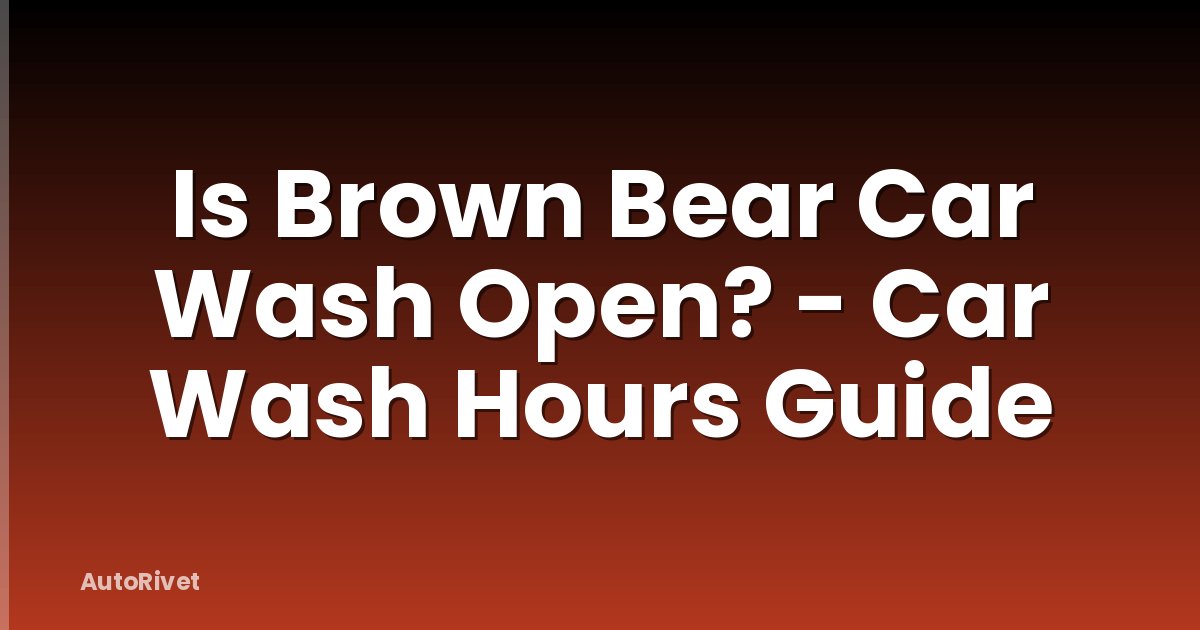 Is Brown Bear Car Wash Open? - Car Wash Hours Guide