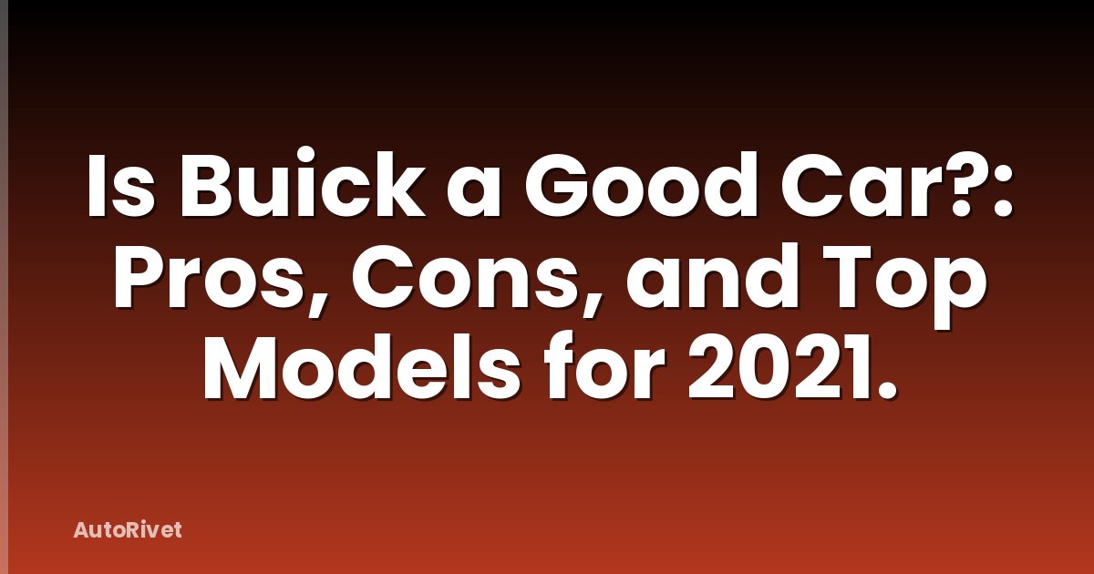 Is Buick a Good Car?: Pros, Cons, and Top Models for 2021.