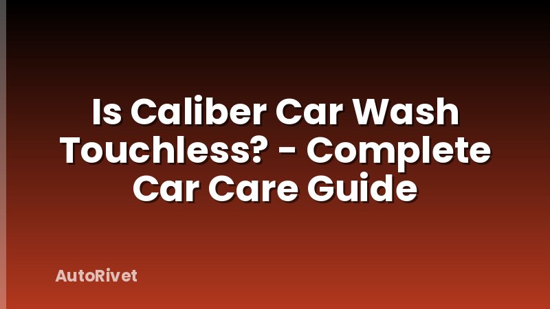 Is Caliber Car Wash Touchless? - Complete Car Care Guide