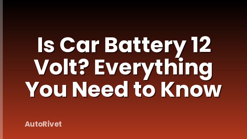 Is Car Battery 12 Volt? Everything You Need to Know