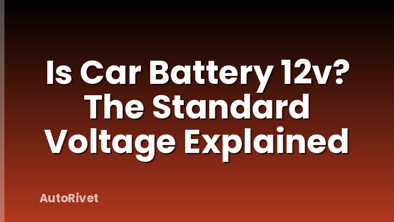 Is Car Battery 12v? The Standard Voltage Explained