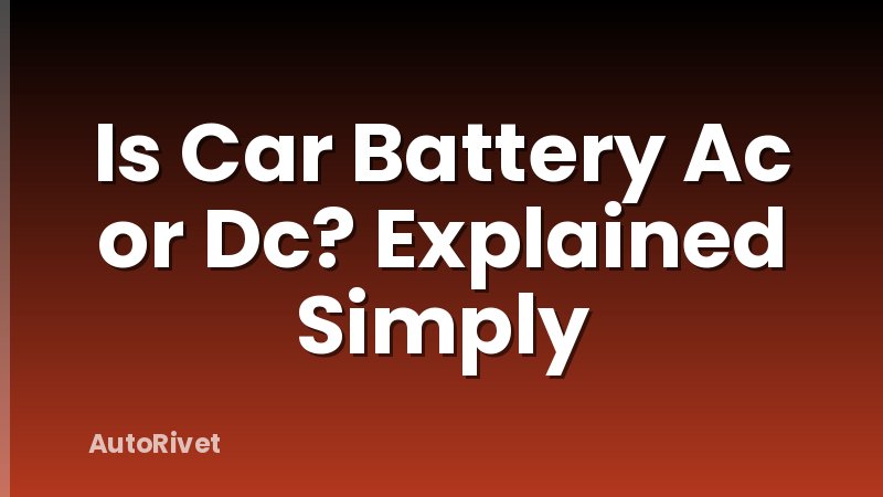 Is Car Battery Ac or Dc? Explained Simply