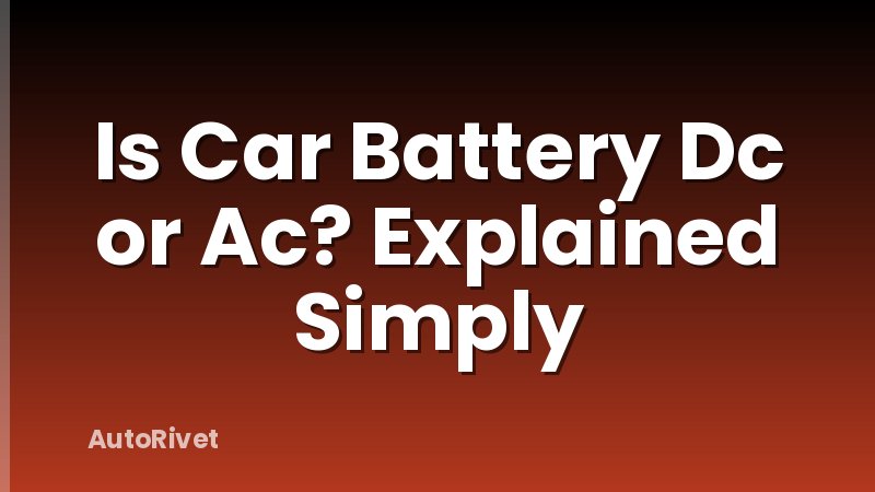 Is Car Battery Dc or Ac? Explained Simply