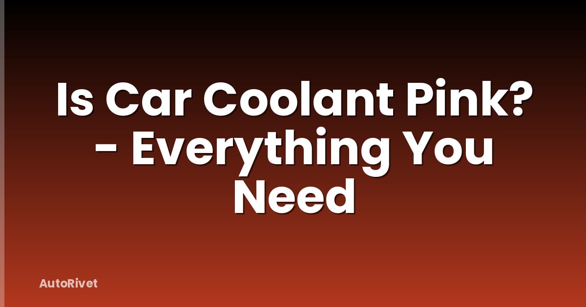 Is Car Coolant Pink? - Everything You Need
