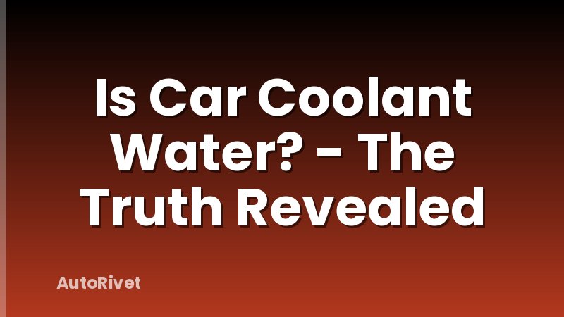 Is Car Coolant Water? - The Truth Revealed