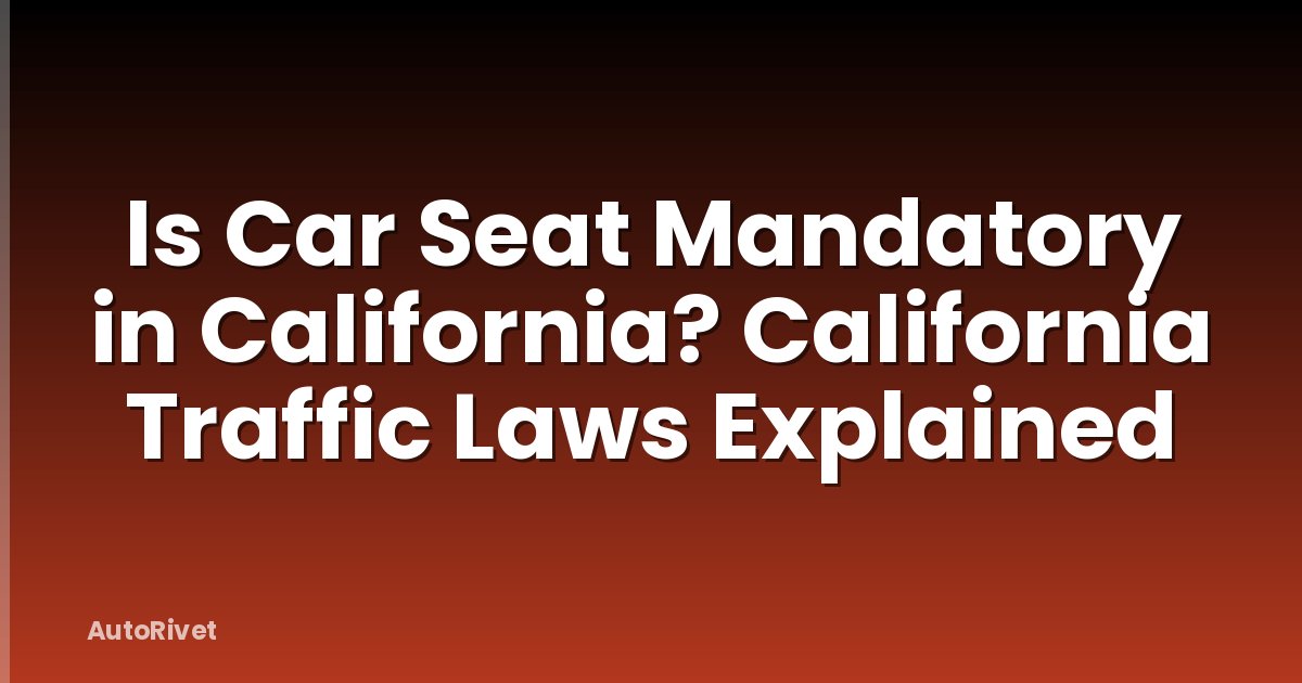 Is Car Seat Mandatory in California? California Traffic Laws Explained