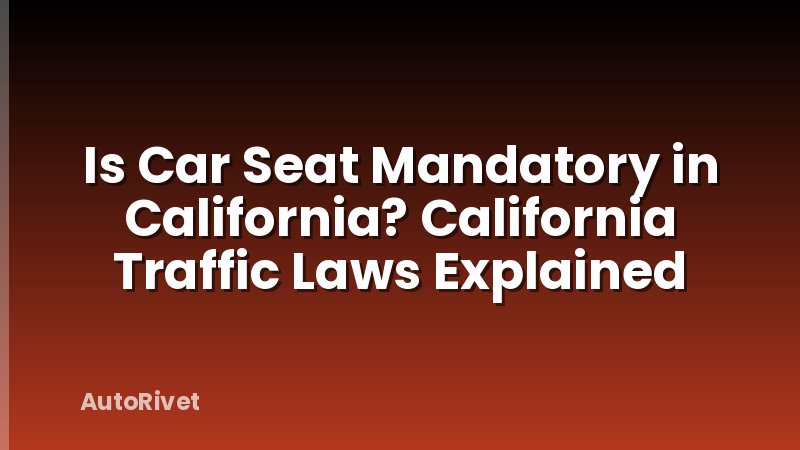 Is Car Seat Mandatory in California? California Traffic Laws Explained