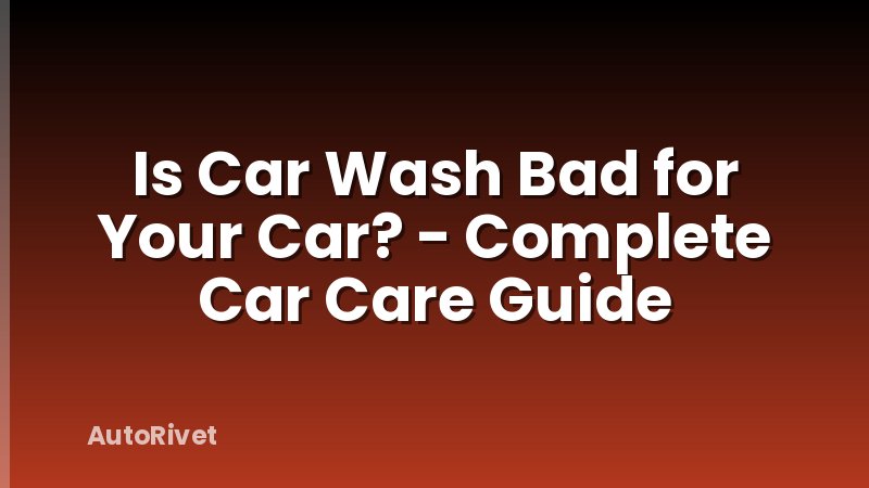 Is Car Wash Bad for Your Car? - Complete Car Care Guide