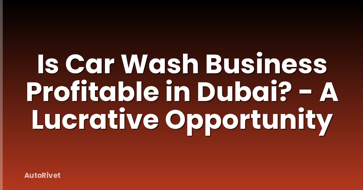 Is Car Wash Business Profitable in Dubai? - A Lucrative Opportunity