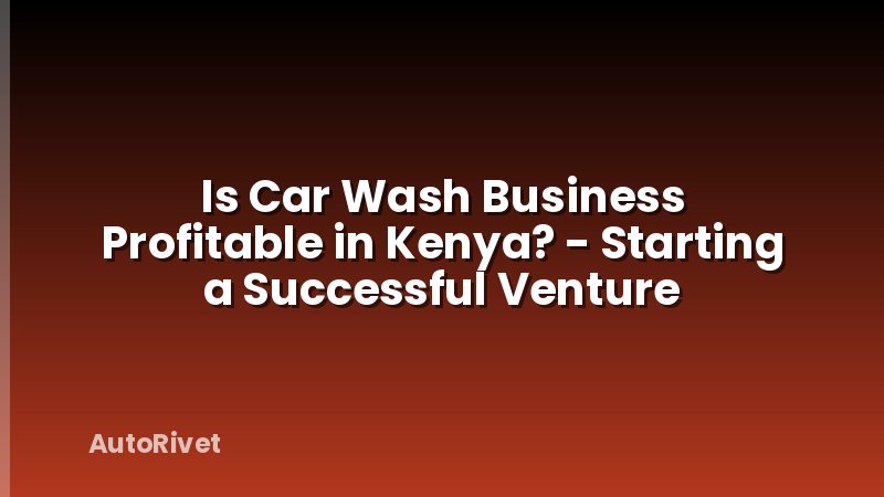 Is Car Wash Business Profitable in Kenya? - Starting a Successful Venture