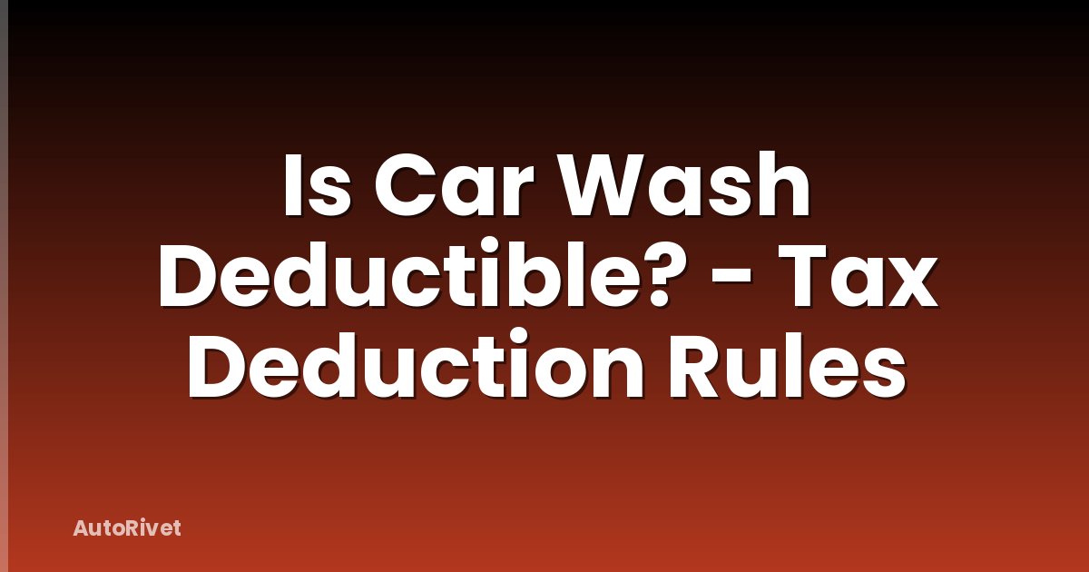 Is Car Wash Deductible? - Tax Deduction Rules
