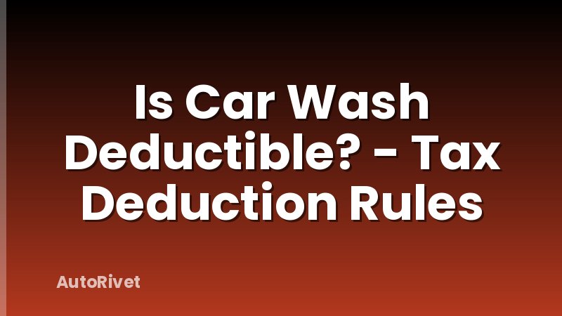Is Car Wash Deductible? - Tax Deduction Rules