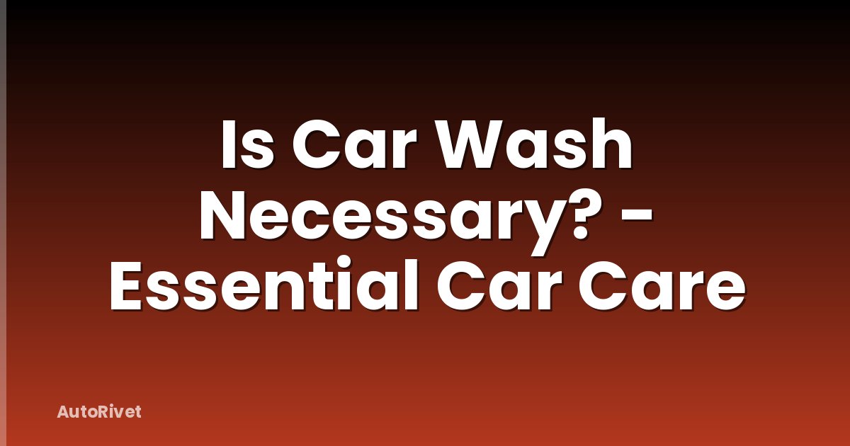 Is Car Wash Necessary? - Essential Car Care