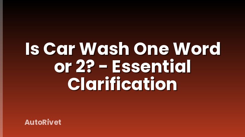 Is Car Wash One Word or 2? - Essential Clarification