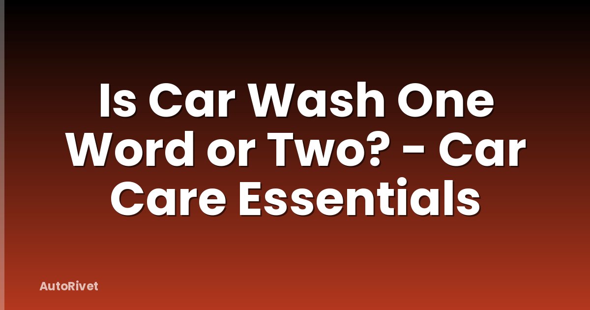 Is Car Wash One Word or Two? - Car Care Essentials