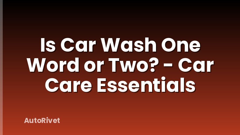 Is Car Wash One Word or Two? - Car Care Essentials