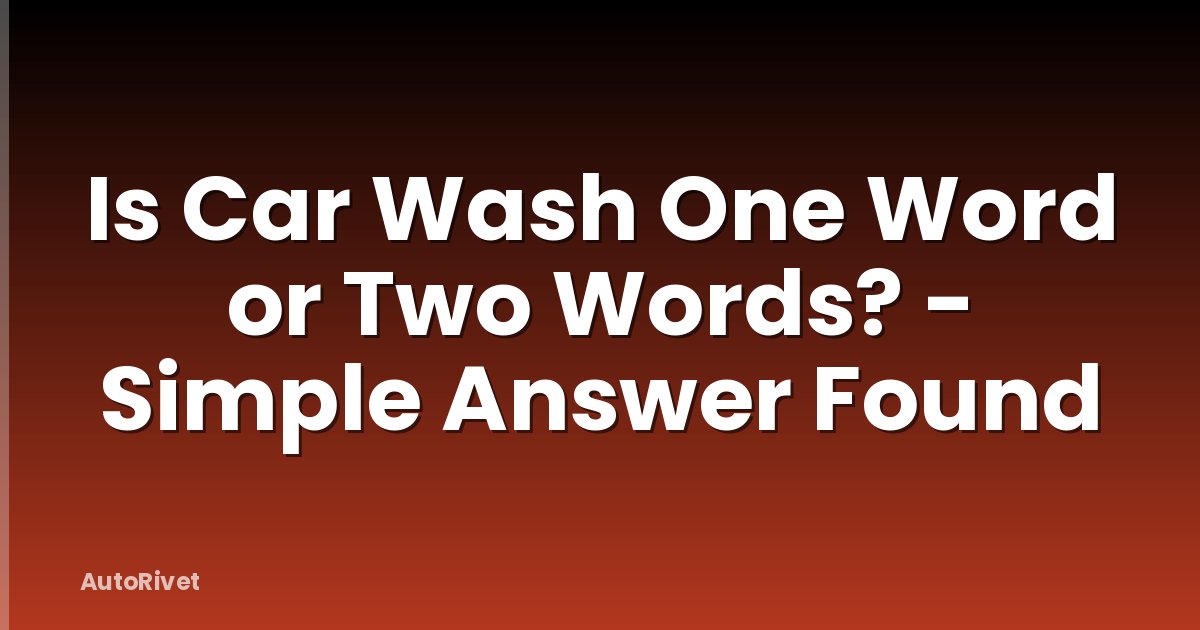 Is Car Wash One Word or Two Words? - Simple Answer Found