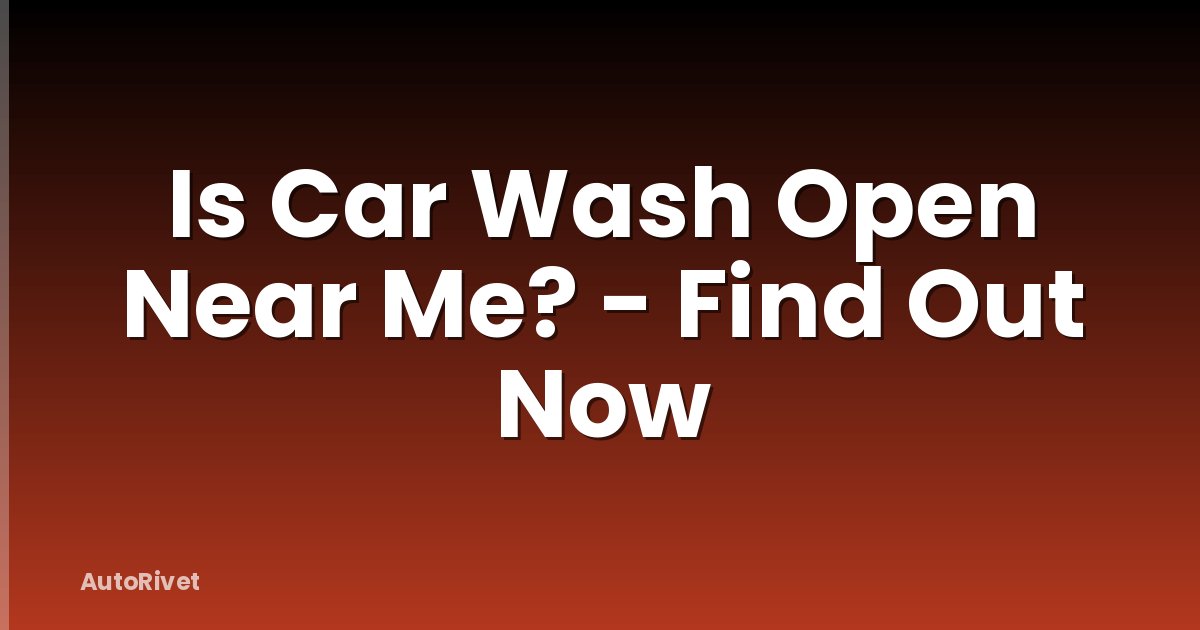 Is Car Wash Open Near Me? - Find Out Now