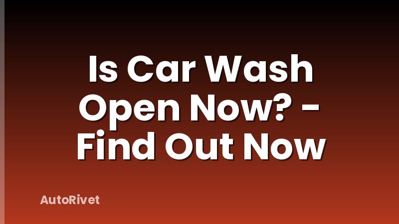 Is Car Wash Open Now? - Find Out Now