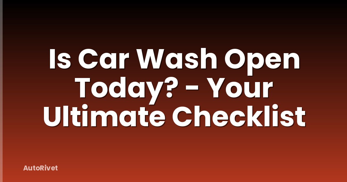 Is Car Wash Open Today? - Your Ultimate Checklist