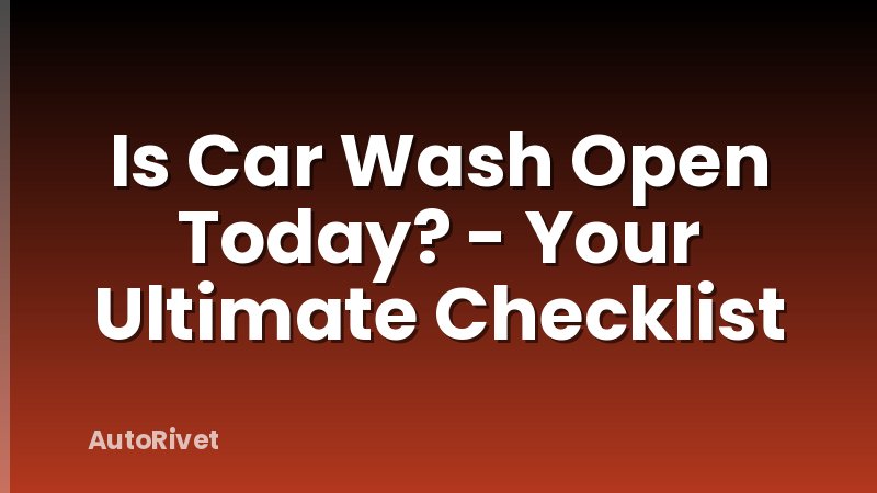 Is Car Wash Open Today? - Your Ultimate Checklist
