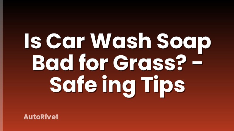 Is Car Wash Soap Bad for Grass? - Safe ing Tips