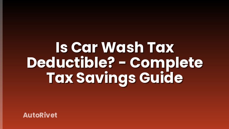Is Car Wash Tax Deductible? - Complete Tax Savings Guide