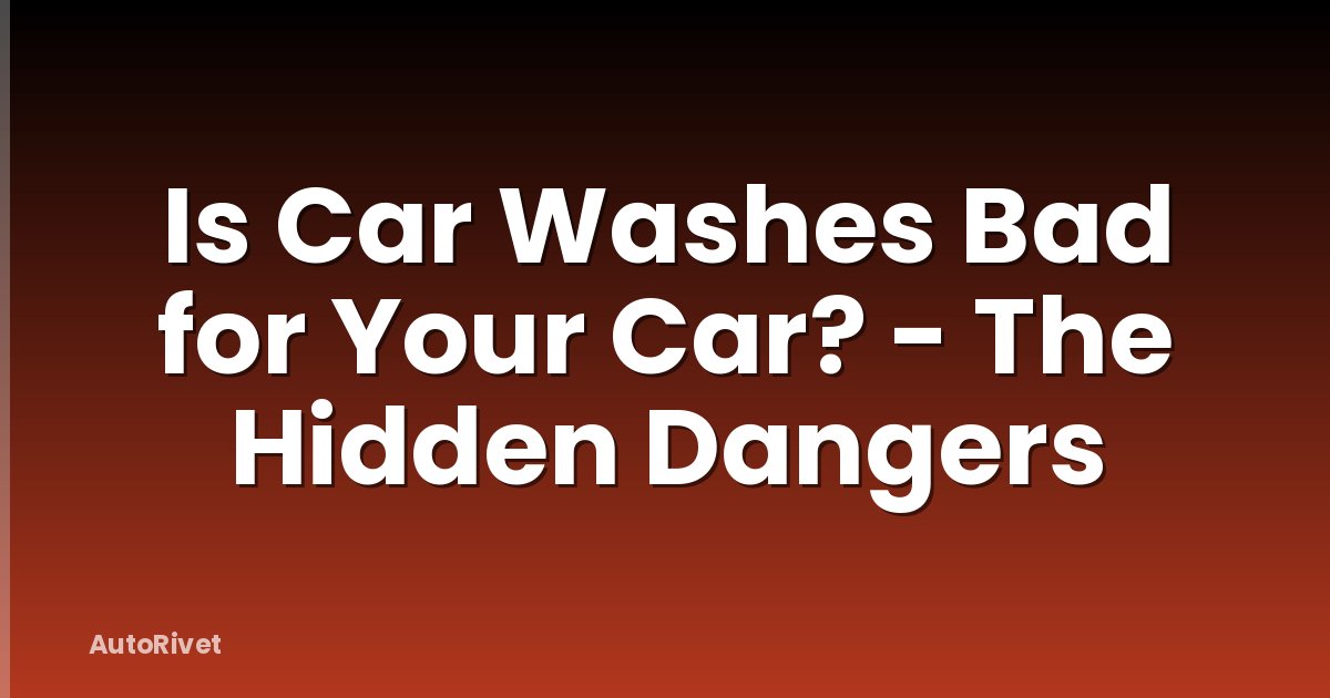 Is Car Washes Bad for Your Car? - The Hidden Dangers