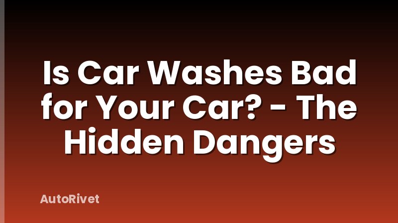 Is Car Washes Bad for Your Car? - The Hidden Dangers