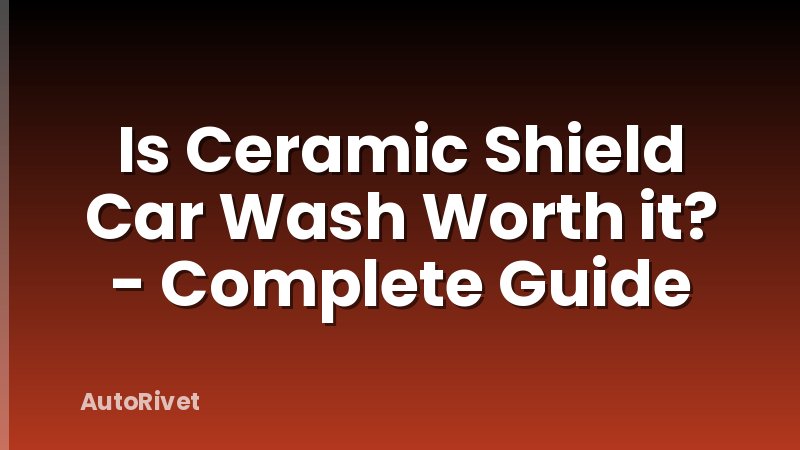 Is Ceramic Shield Car Wash Worth it? - Complete Guide