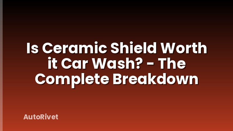 Is Ceramic Shield Worth it Car Wash? - The Complete Breakdown