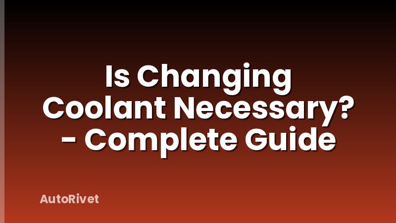 Is Changing Coolant Necessary? - Complete Guide