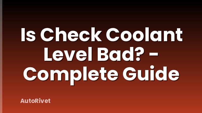 Is Check Coolant Level Bad? - Complete Guide