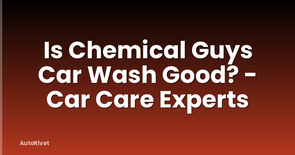 Is Chemical Guys Car Wash Good? - Car Care Experts
