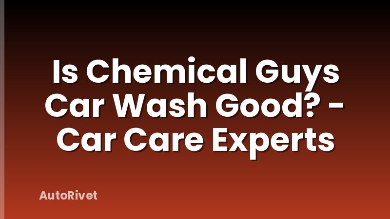 Is Chemical Guys Car Wash Good? - Car Care Experts