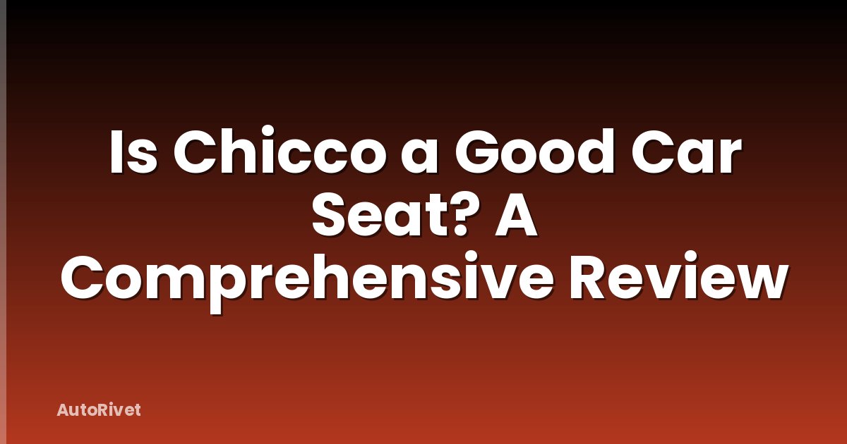 Is Chicco a Good Car Seat? A Comprehensive Review