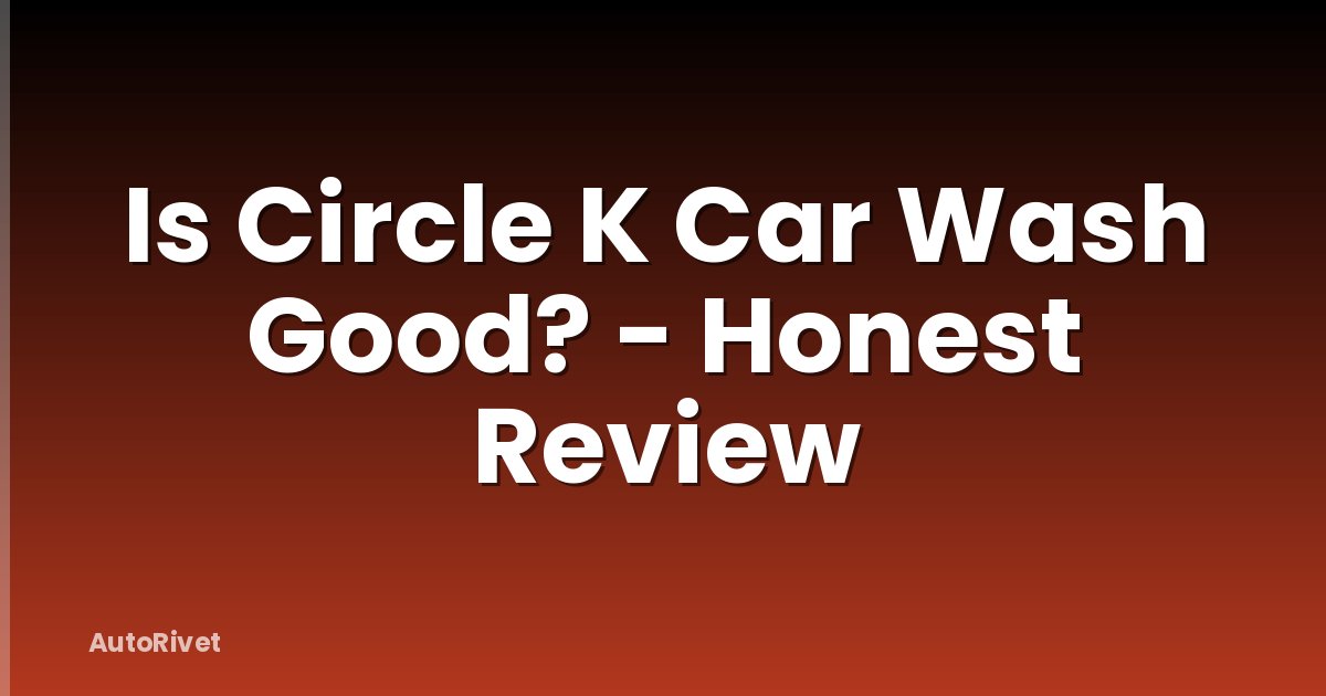 Is Circle K Car Wash Good? - Honest Review