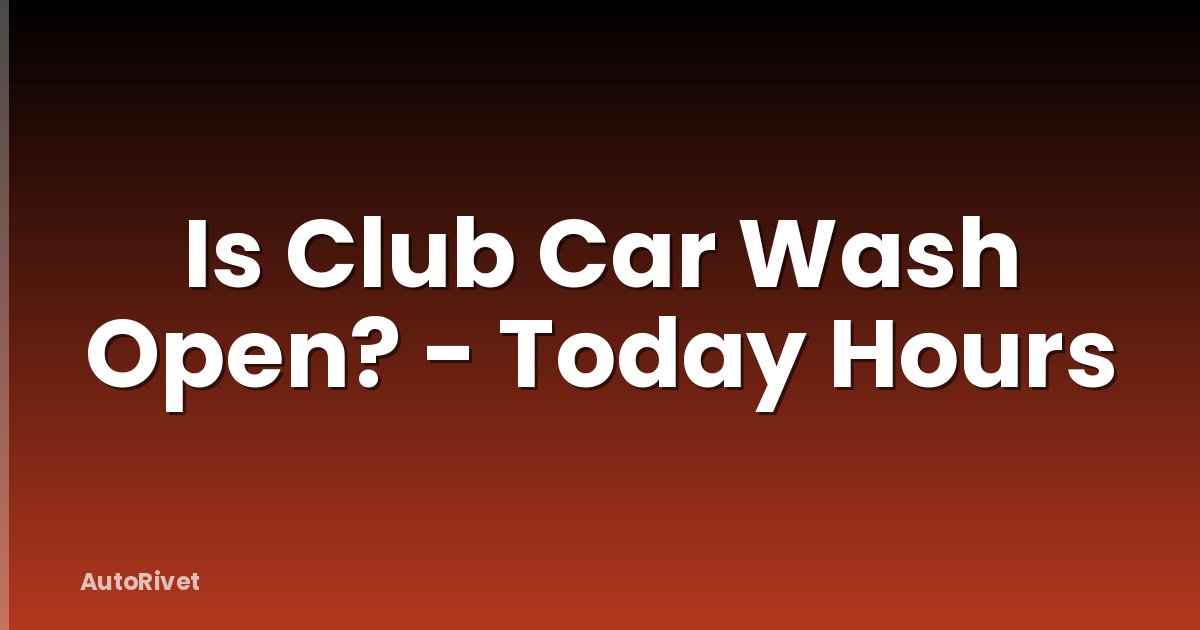 Is Club Car Wash Open? - Today Hours