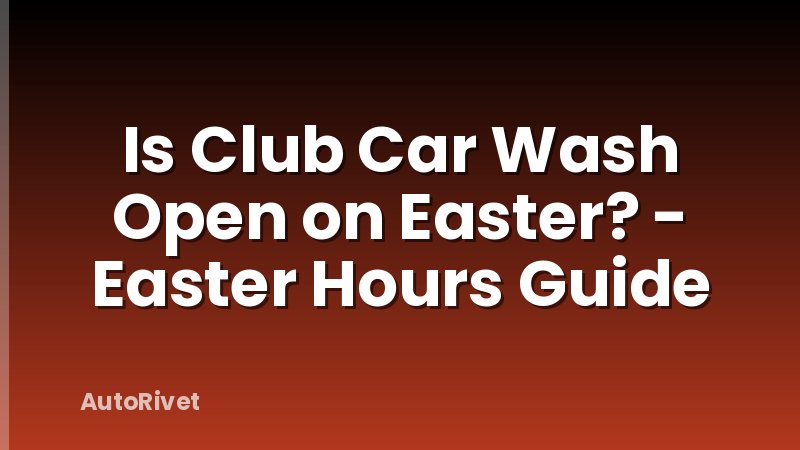 Is Club Car Wash Open on Easter? - Easter Hours Guide