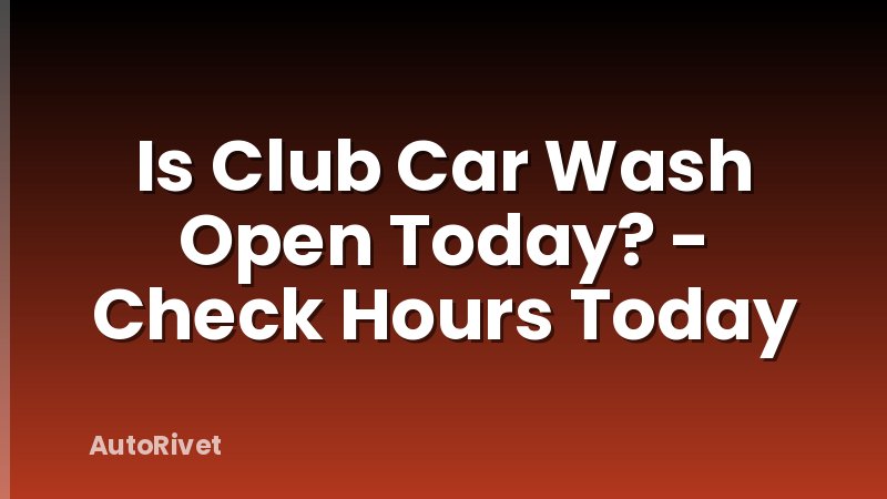 Is Club Car Wash Open Today? - Check Hours Today