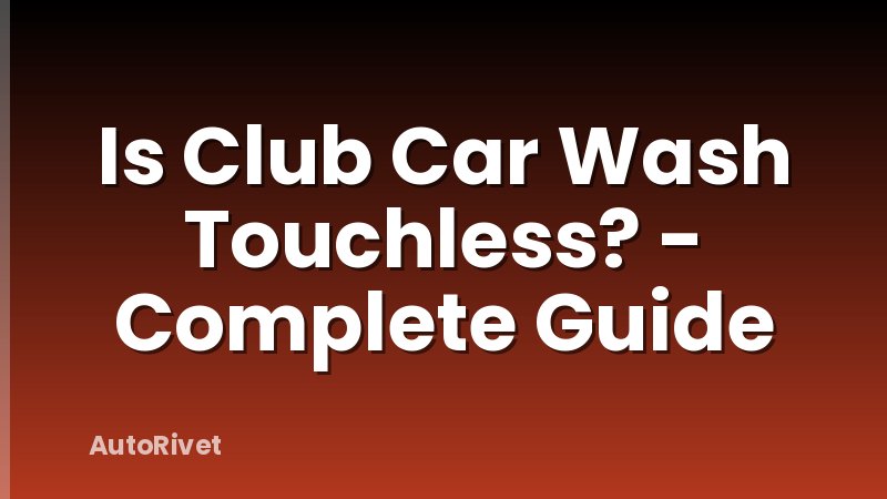 Is Club Car Wash Touchless? - Complete Guide