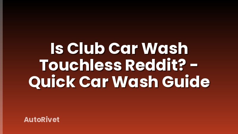Is Club Car Wash Touchless Reddit? - Quick Car Wash Guide