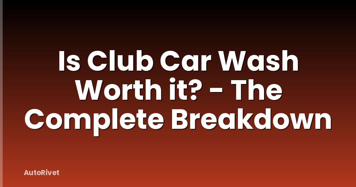 Is Club Car Wash Worth it? - The Complete Breakdown