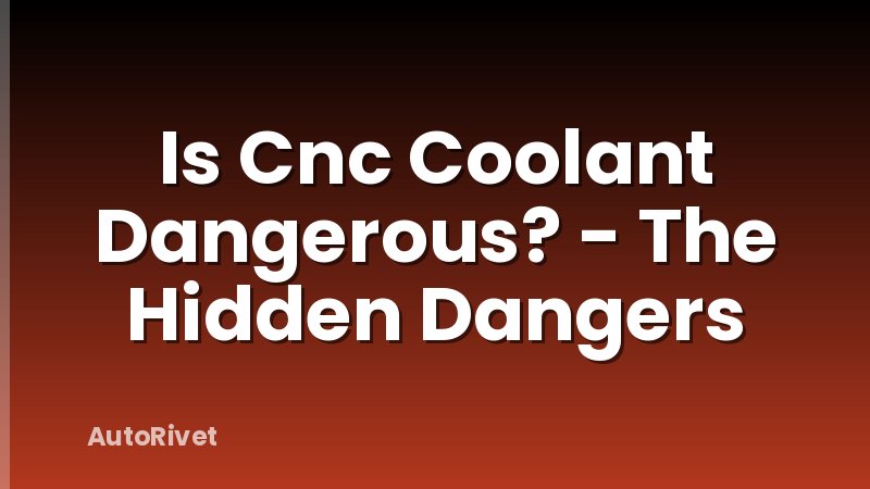 Is Cnc Coolant Dangerous? - The Hidden Dangers