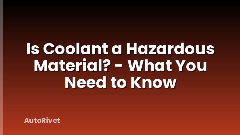 Is Coolant a Hazardous Material? - What You Need to Know
