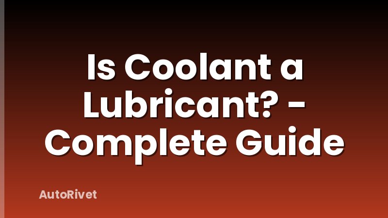 Is Coolant a Lubricant? - Complete Guide