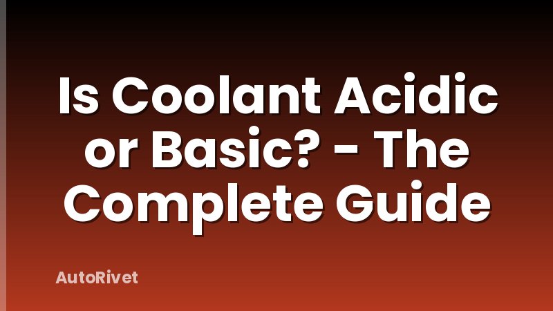Is Coolant Acidic or Basic? - The Complete Guide