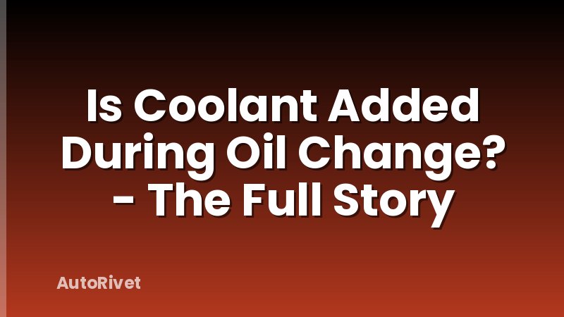 Is Coolant Added During Oil Change? - The Full Story