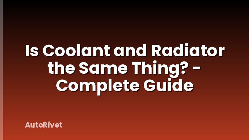 Is Coolant and Radiator the Same Thing? - Complete Guide